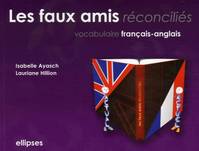 Les faux amis réconciliés. Vocabulaire français-anglais, vocabulaire français-anglais