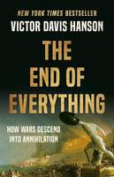 The End of Everything, How Wars Descend into Annihilation