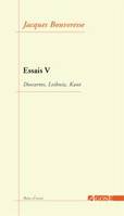 Essais / Jacques Bouveresse., V, Descartes, Leibniz, Kant, Essais 5, Descartes,Leibniz,Kant