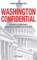 Washington confidential, réseaux, stratégies, coulisses et crises du pouvoir