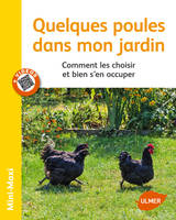 Quelques poules dans mon jardin. Comment les choisir et bien s'en occuper, comment les choisir et bien s'en occuper