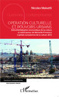 Opération culturelle et pouvoirs urbains, Instrumentalisation économique de la culture et luttes autour de Marseille-Provence Capitale européenne de la culture 2013