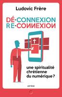 Déconnexion . Reconnexion, Une spiritualité chrétienne du numérique ?