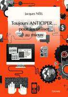 Toujours ANTICIPER… pour les utiliser au mieux