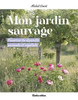 Jardin (hors collection) Mon jardin sauvage, Favoriser la diversité animale et végétale