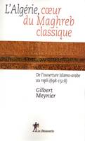 L'Algérie au coeur du Maghreb classique, de l'ouverture islamo-arabe au repli, 698-1518