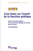 Livre blanc sur l'avenir de la fonction publique, faire des services publics et de la fonction publique des atouts pour la France