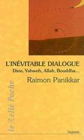 L'inévitable dialogue : Dieu, Yagweh, Allah, Bouddha..., Dieu, Yahweh, Allah, Bouddha