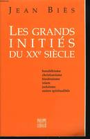 LES GRANDS INITIES DU XXe SIECLE. Bouddhisme - Christianisme - Hindouisme - Islam - Judaïsme - Autres Spiritualités., trente voies pratiques de réalisation