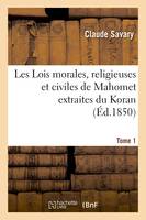 Les Lois morales, religieuses et civiles de Mahomet extraites du Koran. Tome 1 (Éd.1850)