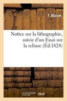 Notice sur la lithographie , suivie d'un Essai sur la reliure (Éd.1824)