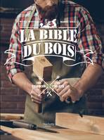 La bible du bois / 100 essences, 15 projets, 100 essences, 15 projets