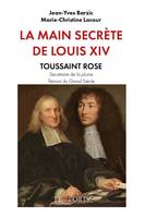 La Main secrète de Louis XIV, Un témoin du Grand Siècle, TOUSSAINT ROSE secrétaire à  la plume de Louis XIVla plume