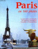 Paris en 160 photos Les plus belles promenades, les nouveaux monuments, Versailles et Fontainebleau