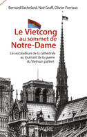 Le vietcong au sommet de Notre-Dame - Les escaladeurs de la cathédrale au tournant de la guerre du V