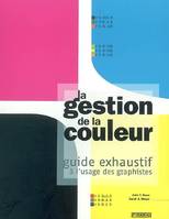 La gestion de la couleur / guide exhaustif à l'usage des graphistes, guide exhaustif à l'usage des graphistes