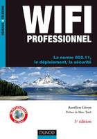 WiFi Professionnel- 3e édition - La norme 802.11, le déploiement, la sécurité, La norme 802.11, le déploiement, la sécurité