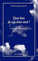 QUOI FAIRE DE SON CHIEN MORT ?, et autres textes courts pour la scène