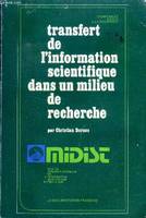 Transfert de l'information scientifique dans un milieu de recherche Sommaire: Etude du transfert de l'information scientifique en milieu de recherches. Approches; Comportement des chercheurs en informatique et automatique dans le recueil de l'information