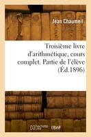 Troisième livre d'arithmétique, cours complet. Partie de l'élève