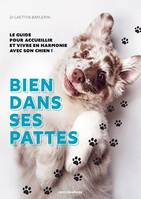 Bien dans ses pattes, Le guide pour accueillir et vivre en harmonie avec son chien !