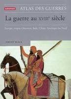 La Guerre au XVIIIe, Europe, empire Ottoman, Inde, Chine, Amérique du Nord