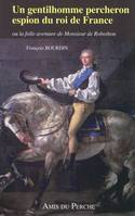 Un gentilhomme percheron espion du roi de France: Ou La folle aventure de Monsieur de Robethon