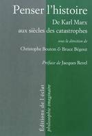 Penser l'histoire / de Marx aux siècles des catastrophes, de Marx aux siècles des catastrophes