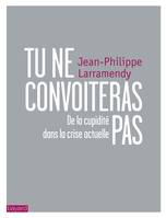 Tu ne convoiteras pas / de la cupidité dans la crise actuelle, du rôle de la cupidité dans la crise actuelle