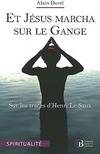 Et Jésus marcha sur le Gange / sur les traces d'Henri Le Saux, sur les traces d'Henri Le Saux