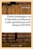 Études histologiques sur le labyrinthe membraneux et plus spécialement sur le limaçon, chez les reptiles et les oiseaux