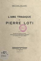 L'âme tragique de Pierre Loti, Conférence faite au poste radiophonique de Bordeaux-Lafayette, le vendredi 16 mars 1934