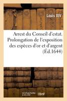 Arrest du Conseil d'estat, portant continuation et prolongation de l'exposition des espèces d'or, et d'argent legeres, jusques au dernier juin pour tout delay