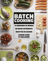 Batch cooking, 16 semaines de menus, 80 repas différents, recettes de saison, cuisine saine et équilibrée