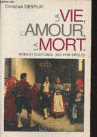 La vie, l'amour, la mort - rites et coutumes XVIe-XVIIIe siècles, rites et coutumes XVIe-XVIIIe siècles