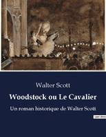 Woodstock ou Le Cavalier, Un roman historique de Walter Scott