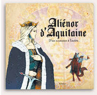 Aliénor d'Aquitaine - d'un royaume à l'autre