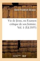 Vie de Jésus, ou Examen critique de son histoire. Vol. 1 (Éd.1853)