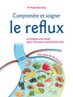 Comprendre et soigner le reflux - Le Régime anti-acide pour retrouver santé & bien-être