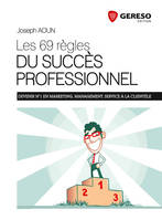 Les 69 règles du succès au travail / devenir numéro 1 en management, marketing et service à la clien, devenir n° 1 en marketing, management, service à la clientèle