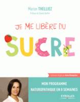 Je me libère du sucre, Mon programme naturopathique en 8 semaines