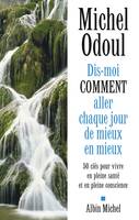 Dis-moi comment aller chaque jour de mieux en mieux / 50 clés pour vivre en pleine santé et en plein, 50 clés pour vivre en pleine santé et en pleine conscience