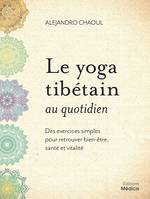 Le yoga tibétain au quotidien, Des exercices simples pour retrouver bien-être, santé et vitalité