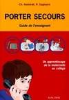 Porter secours. Un apprentissage de la maternelle au collège. Guide de l'enseignant, un apprentissage de la maternelle au collège