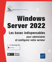 Windows Server 2022 - Les bases indispensables pour administrer et configurer votre serveur, Les bases indispensables pour administrer et configurer votre serveur