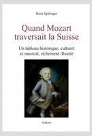 QUAND MOZART TRAVERSAIT LA SUISSE, Un tableau historique, culturel et musical, richement illustré