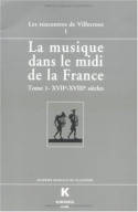 La musique dans le Midi de la France., Tome 1, XVIIe-XVIIIe siècles, La musique dans le midi de la France, Tome I. XVIIe-XVIIIe siècle