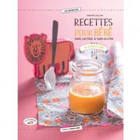 Recettes pour bébé, Sans lactose & sans gluten : de 4 mois à 3 ans