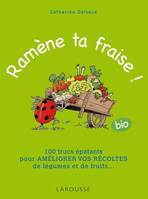 Ramène ta fraise !, 100 trucs épatants pour améliorer vos récoltes de légumes et de fruits ...