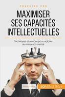 Maximiser ses capacités intellectuelles, Techniques et astuces pour exploiter au mieux son mental